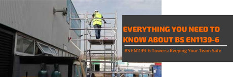 BS EN1139-6 Towers: Keeping Your Team Safe